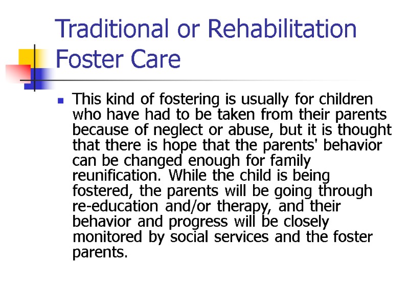 Traditional or Rehabilitation Foster Care This kind of fostering is usually for children who